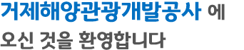 거제해양관광개발공사에 오신 것을 환영합니다.