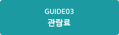 GUIDE 03 관람료